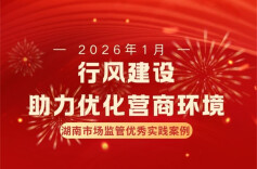 行风建设助力优化营商环境，湖南市场监管交出实招答卷