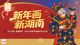 新年画·新湖南——“开门见喜 福满星城”2026长沙新年画城市共生计划