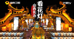 《湖南卫视芒果TV元宵喜乐会》邀你共赴山西长治游园灯会