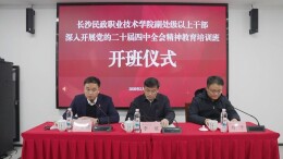 长沙民政职院副处级以上干部深入学习贯彻党的二十届四中全会精神教育培训班在韶山开班