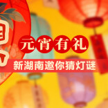 元宵有礼！“谜韵湖湘 智闹元宵”活动上线，新湖南邀你猜灯谜🏮🏮🏮，赢现金红包