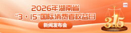 2026年湖南省“3·15”国际消费者权益日新闻发布会