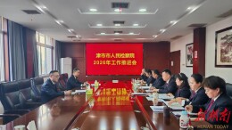 凝心聚力启新程 奋楫笃行再出发 津市市人民检察院召开2026年工作推进会