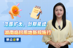 聊点政事 | 范围扩大，到期能续，湖南临时用地新规施行