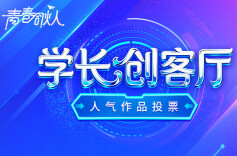票选你心中的“C位”创业故事！“青春合伙人·学长创客厅”最佳人气作品投票今日启动