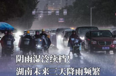 阴雨湿冷续档！湖南未来三天降雨频繁，湘中局地有暴雨