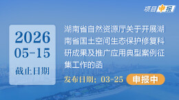 项目申报丨湖南省自然资源厅关于开展湖南省国土空间生态保护修复科研成果及推广应用典型案例征集工作的函