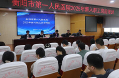 初心启程  赋能成长——衡阳市第一人民医院开展新入职员工岗前培训