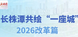 一图读懂|长株潭共绘“一座城” 2026改革篇