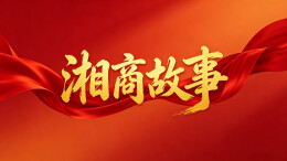 湘商故事｜以文为媒叙华章 聚力湘商共前行