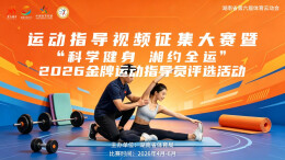全省征集！“科学健身·湘约全运”2026金牌运动指导员评选活动启动