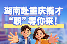5395个岗位，专本硕博全覆盖！湖南赴重庆揽才，“职”等你来！