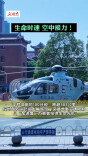 383公里仅用100分钟！“空中生命通道”为重型颅脑损伤患者赢得生机