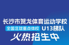 名校名师办名队！长沙市贺龙体育运动学校2026足球梯队等你来！