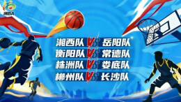 视频直播｜“湘BA”第八轮四场激战同步上演！直播间门票送不停