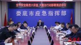 娄底市召开安全隐患大排查大整治行动部署推进会