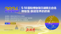 Hunan's Main Venue Events for 2026 International Museum Day to Be Held in Huaihua