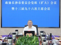 政协长沙市委员会党组（扩大）会议暨十三届九十六次主席会议召开 刘新良主持