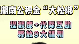 湖南公积金“大松绑”，提额度+代际互助，释放9大福利
