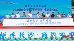 体育+赋能乡村振兴 “栀香长沙・商约喻家”2026 宁乡栀子农文旅产销对接活动举行