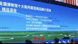 2025年度全国“十大精品”揭晓，湖南“长江与中华文明展”获评