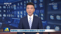 新闻联播｜我国残疾人社会保障和关爱服务水平不断提升