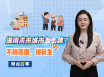 聊点政事 | 湖南未来城市怎么建？不拼高度，拼民生