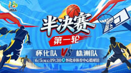 视频直播｜“湘BA”半决赛第一轮 怀化VS株洲