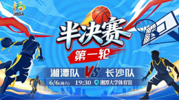 视频直播｜“湘BA”半决赛第一轮  湘潭vs长沙
