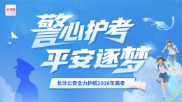 “警”心护考 平安逐梦——长沙公安全力护航2026年高考