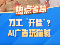 热点追踪丨刀工“开挂”？AI广告玩猫腻