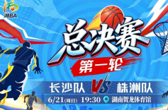 视频直播｜“湘BA”总决赛第一轮 长沙vs株洲