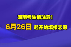 湖南考生请注意！6月26日起开始填报志愿