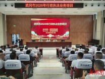 淬炼过硬执法队伍 优化法治营商环境  武冈市举办2026年行政执法业务培训班