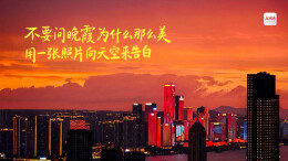 活动征集丨不要问晚霞为什么那么美 用一张照片向天空来告白