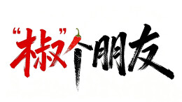 《“椒”个朋友》，精彩来袭！