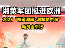 湘菜军团挺进欧洲 2026“味道湖南·湘飘地中海”动员会举行