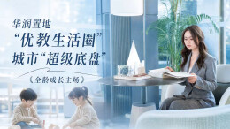 华润置地“优教生活圈”丨城市“超级底盘”，全龄成长主场