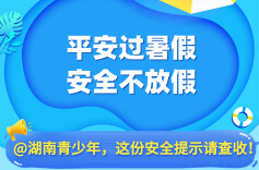 平安过暑假 安全不放假 @湖南青少年，这份安全提示请查收！