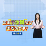 聊点政事 | 国家“六张网”来了，湖南怎么干？