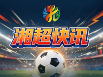湘超第二轮战报｜卫冕冠军永州两连败，益阳邵阳全取三分