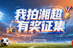 2026湘超•有奖征集丨“我拍湘超”全民打call开启！快来为你的家乡球队助威