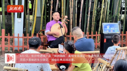 长沙非遗馆开启“橘洲唱晚”暑期专场演出