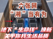 六张网“湘”当有为｜地下“生命线”焕新，关乎你我生活品质