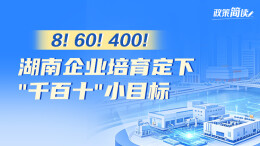 政策简读丨8！60！400！ 湖南企业培育定下“千百十”小目标
