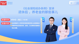 直播丨《社会保险经办条例》宣讲——退休后 ，养老金的那些事儿