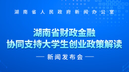 预告海报 | 湖南省财政金融协同支持大学生创业政策解读新闻发布会