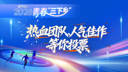 50团竞逐，30篇争锋！青春“三下乡”投票开启，最终10强由你定！