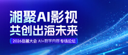 岳麓大会首次聚焦AI影视赛道 万兴科技将主办AI+数字内容论坛