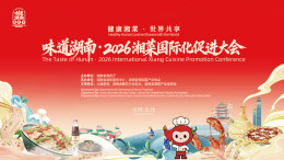 味道湖南•2026湘菜国际化促进大会暨“五洲大厨来湘烩”品鉴交流